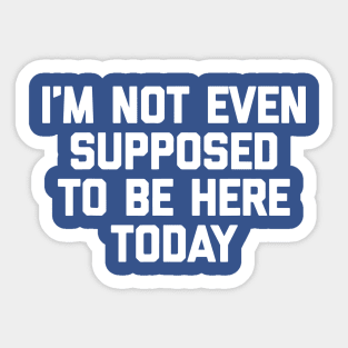 I'm not even supposed to be here today 2 Sticker